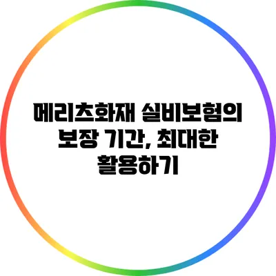메리츠화재 실비보험의 보장 기간, 최대한 활용하기