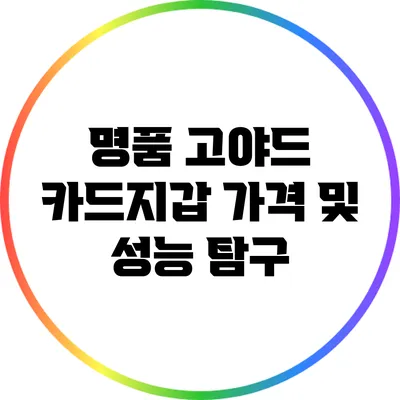 명품 고야드 카드지갑 가격 및 성능 탐구