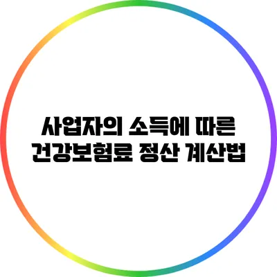 사업자의 소득에 따른 건강보험료 정산 계산법