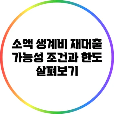 소액 생계비 재대출 가능성: 조건과 한도 살펴보기