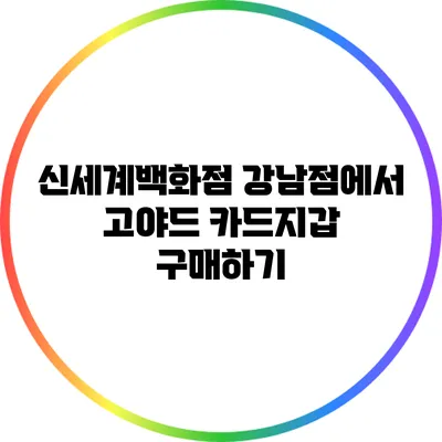 신세계백화점 강남점에서 고야드 카드지갑 구매하기