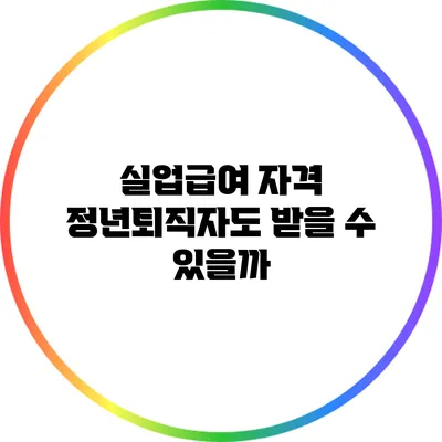 실업급여 자격: 정년퇴직자도 받을 수 있을까?