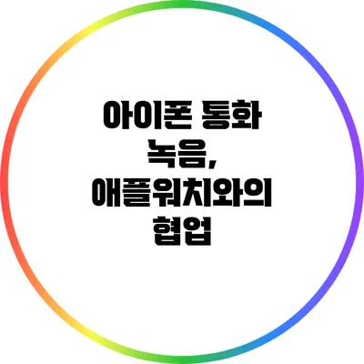 아이폰 통화 녹음, 애플워치와의 협업
