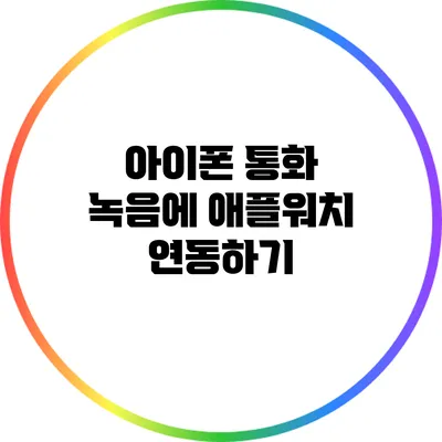 아이폰 통화 녹음에 애플워치 연동하기
