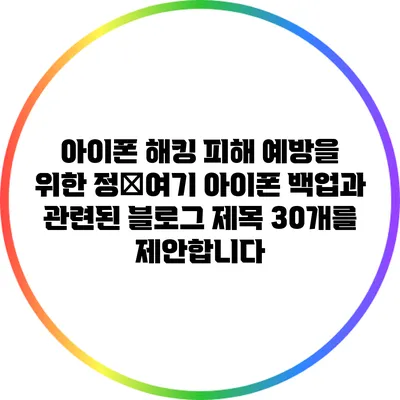 아이폰 해킹: 피해 예방을 위한 정�여기 아이폰 백업과 관련된 블로그 제목 30개를 제안합니다: