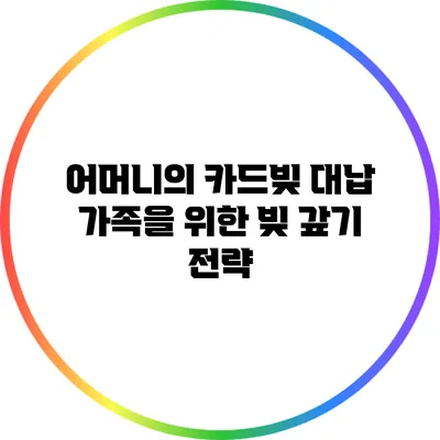 어머니의 카드빚 대납: 가족을 위한 빚 갚기 전략