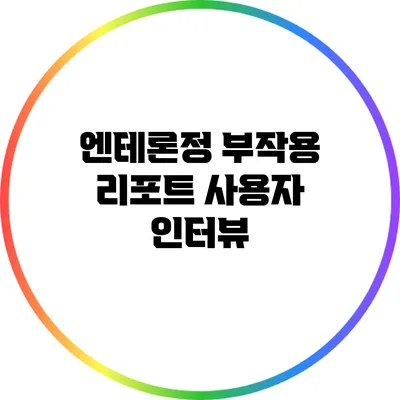 엔테론정 부작용 리포트: 사용자 인터뷰