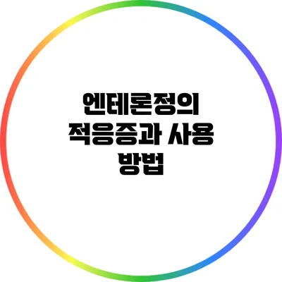 엔테론정의 적응증과 사용 방법