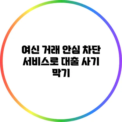 여신 거래 안심 차단 서비스로 대출 사기 막기
