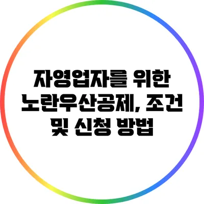 자영업자를 위한 노란우산공제, 조건 및 신청 방법