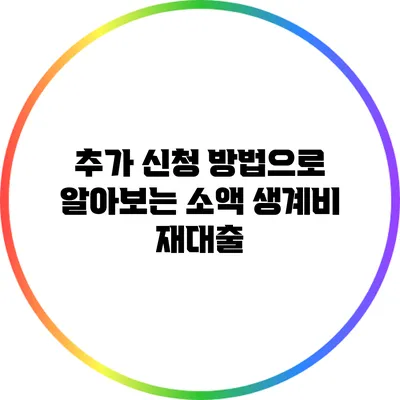 추가 신청 방법으로 알아보는 소액 생계비 재대출