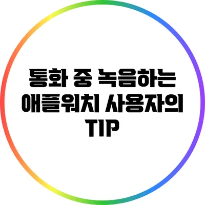 통화 중 녹음하는 애플워치 사용자의 TIP