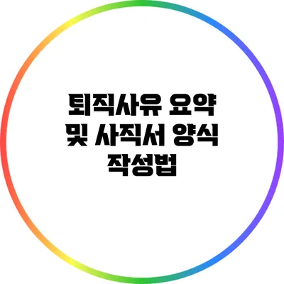 퇴직사유 요약 및 사직서 양식 작성법