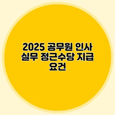 2025 공무원 인사 실무 정근수당 지급 요건