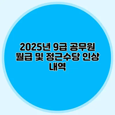 2025년 9급 공무원 월급 및 정근수당 인상 내역
