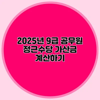 2025년 9급 공무원 정근수당 가산금 계산하기