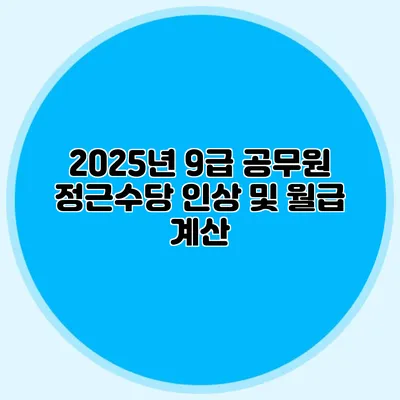 2025년 9급 공무원 정근수당 인상 및 월급 계산