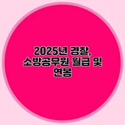 2025년 경찰, 소방공무원 월급 및 연봉
