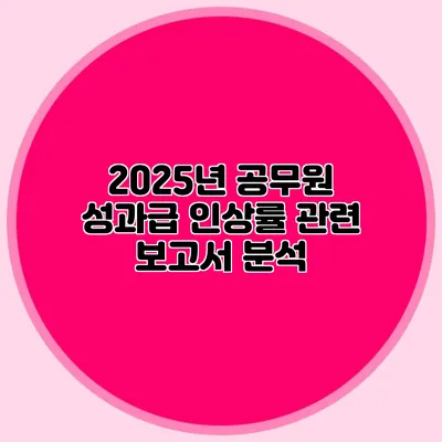 2025년 공무원 성과급 인상률 관련 보고서 분석