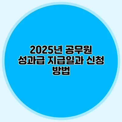 2025년 공무원 성과급 지급일과 신청 방법