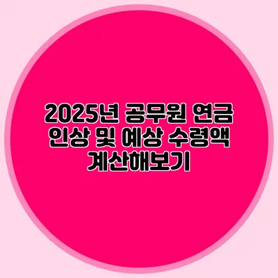 2025년 공무원 연금 인상 및 예상 수령액 계산해보기