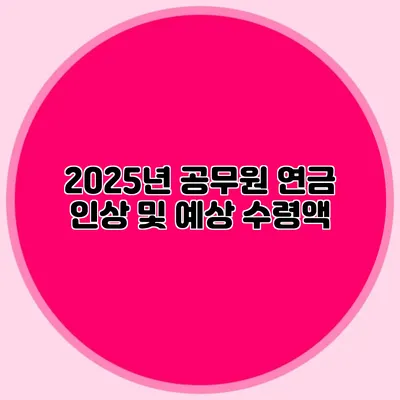 2025년 공무원 연금 인상 및 예상 수령액