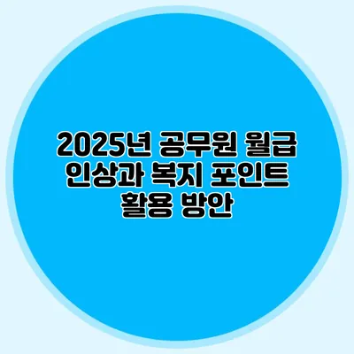 2025년 공무원 월급 인상과 복지 포인트 활용 방안