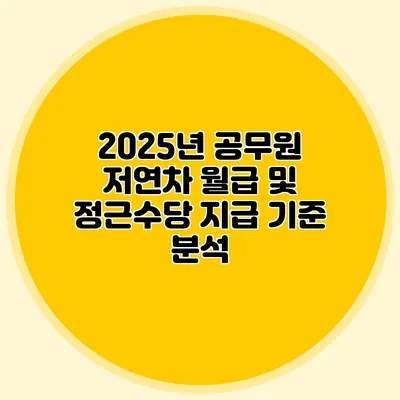 2025년 공무원 저연차 월급 및 정근수당 지급 기준 분석