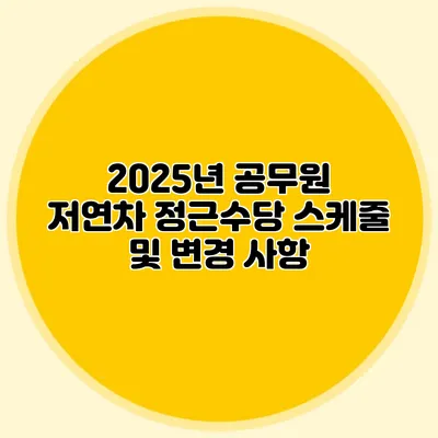 2025년 공무원 저연차 정근수당 스케줄 및 변경 사항
