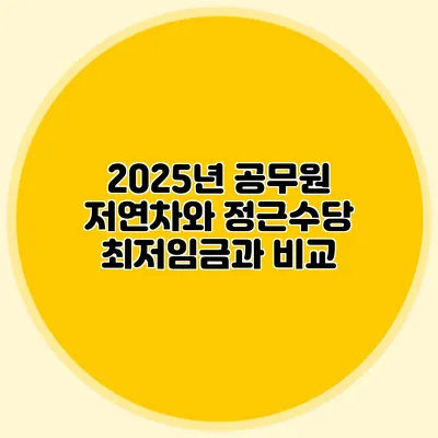 2025년 공무원 저연차와 정근수당 최저임금과 비교