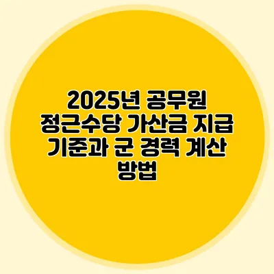 2025년 공무원 정근수당 가산금 지급 기준과 군 경력 계산 방법