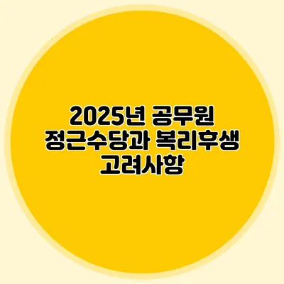 2025년 공무원 정근수당과 복리후생 고려사항