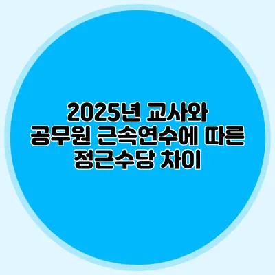 2025년 교사와 공무원 근속연수에 따른 정근수당 차이