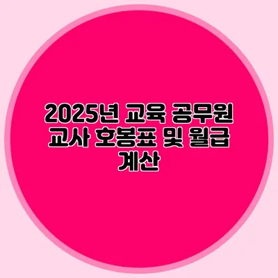 2025년 교육 공무원 교사 호봉표 및 월급 계산