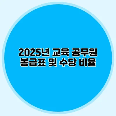 2025년 교육 공무원 봉급표 및 수당 비율