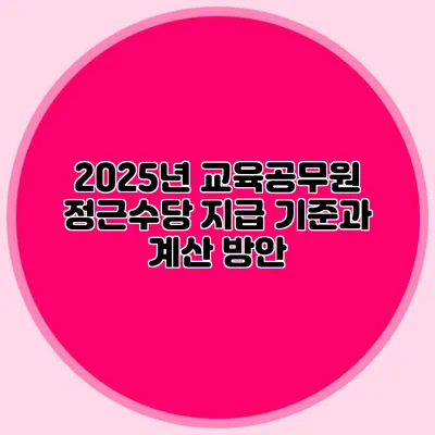 2025년 교육공무원 정근수당 지급 기준과 계산 방안