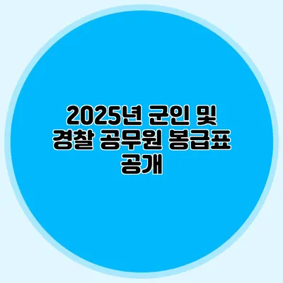 2025년 군인 및 경찰 공무원 봉급표 공개
