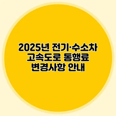 2025년 전기·수소차 고속도로 통행료 변경사항 안내