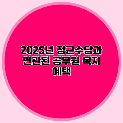 2025년 정근수당과 연관된 공무원 복지 혜택