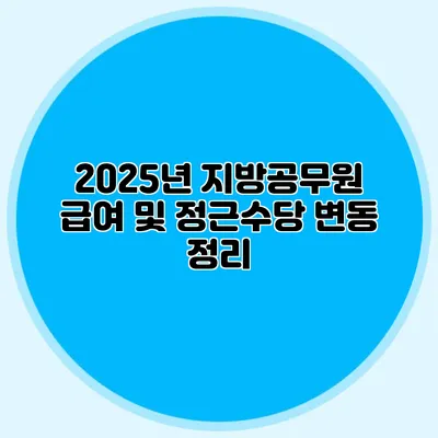2025년 지방공무원 급여 및 정근수당 변동 정리