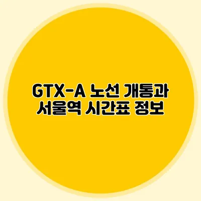 GTX-A 노선 개통과 서울역 시간표 정보