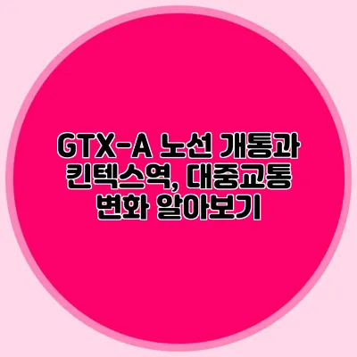 GTX-A 노선 개통과 킨텍스역, 대중교통 변화 알아보기