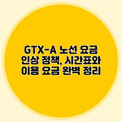 GTX-A 노선 요금 인상 정책, 시간표와 이용 요금 완벽 정리