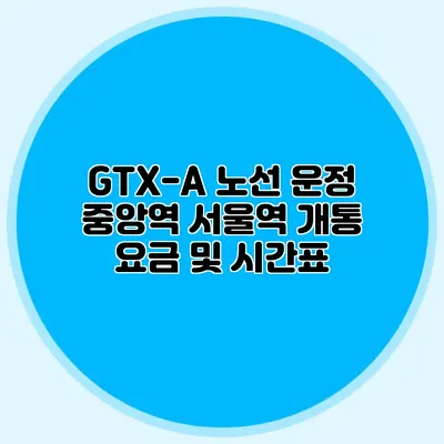 GTX-A 노선 운정 중앙역 서울역 개통 요금 및 시간표