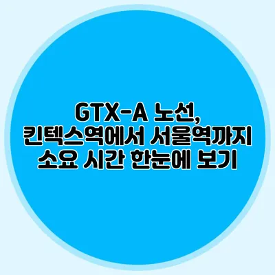 GTX-A 노선, 킨텍스역에서 서울역까지 소요 시간 한눈에 보기