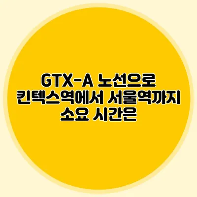 GTX-A 노선으로 킨텍스역에서 서울역까지 소요 시간은?