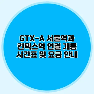 GTX-A 서울역과 킨텍스역 연결 개통 시간표 및 요금 안내