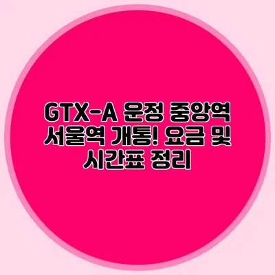 GTX-A 운정 중앙역 서울역 개통! 요금 및 시간표 정리