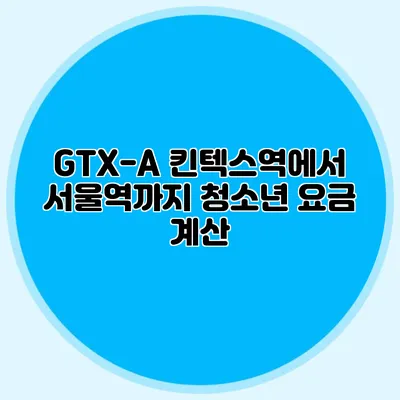 GTX-A 킨텍스역에서 서울역까지 청소년 요금 계산