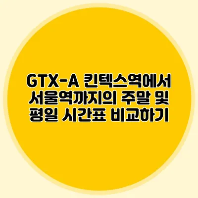 GTX-A 킨텍스역에서 서울역까지의 주말 및 평일 시간표 비교하기